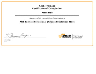 AWS Training
Certificate of Completion
Aaron Meis
Has successfully completed the following course
AWS Business Professional (Released September 2015)
Director, Training & Certification
3/16/2016
Date
 