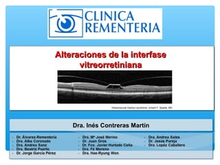 Alteraciones de la interfase
      vitreorretiniana



                 Vitreomacular traction syndrome, richard F. Spaide, MD




    Dra. Inés Contreras Martín
    Dra. Inés Contreras Martín
 
