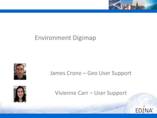 Environment Digimap

James Crone – Geo User Support
Vivienne Carr – User Support

 
