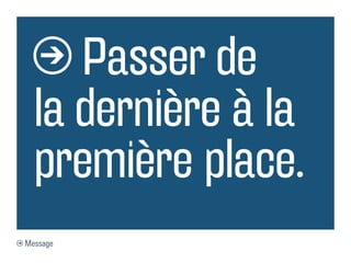 Passer de
la dernière à la
première place.
Message
