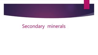 Secondary minerals
 