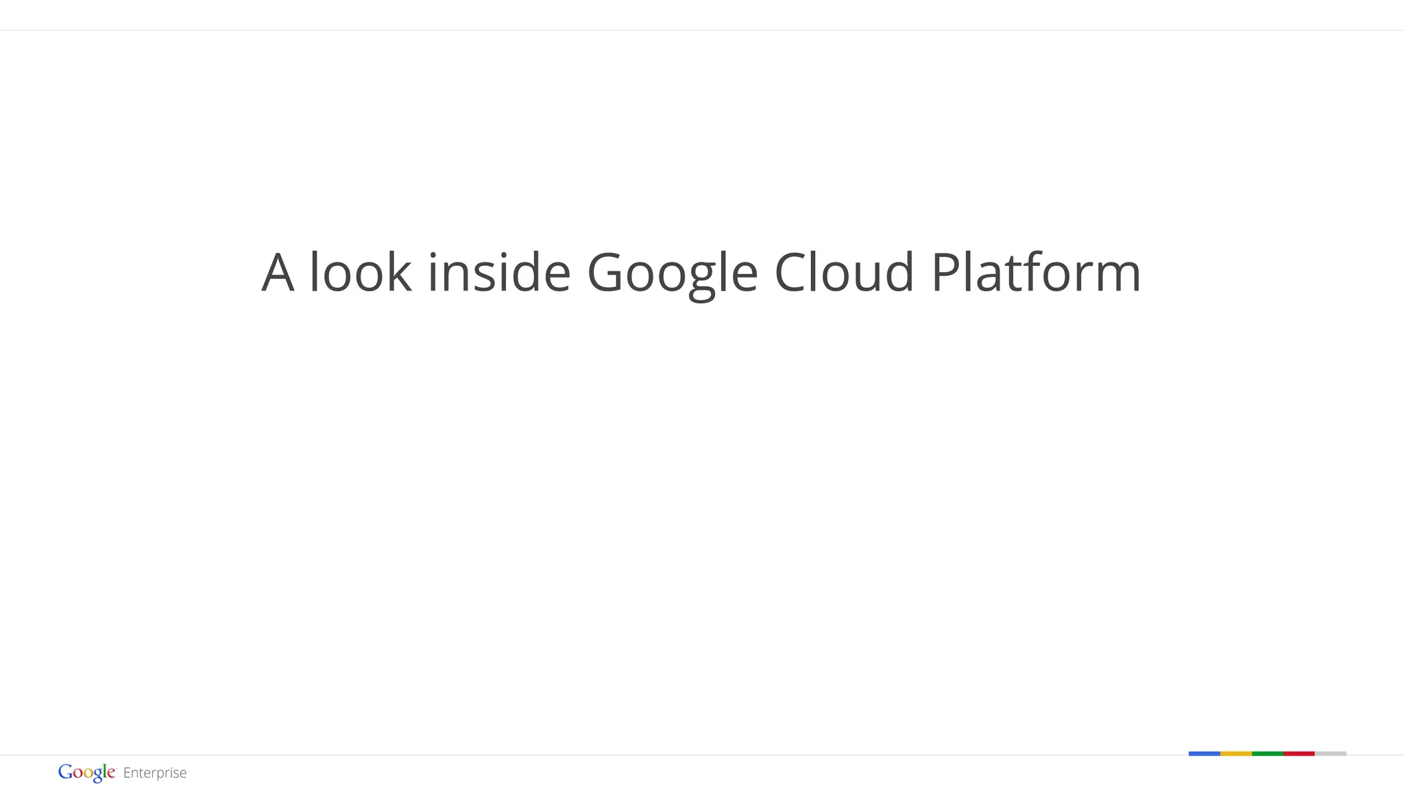 A look inside Google Cloud Platform 
Google confidential | Do not distribute 
 