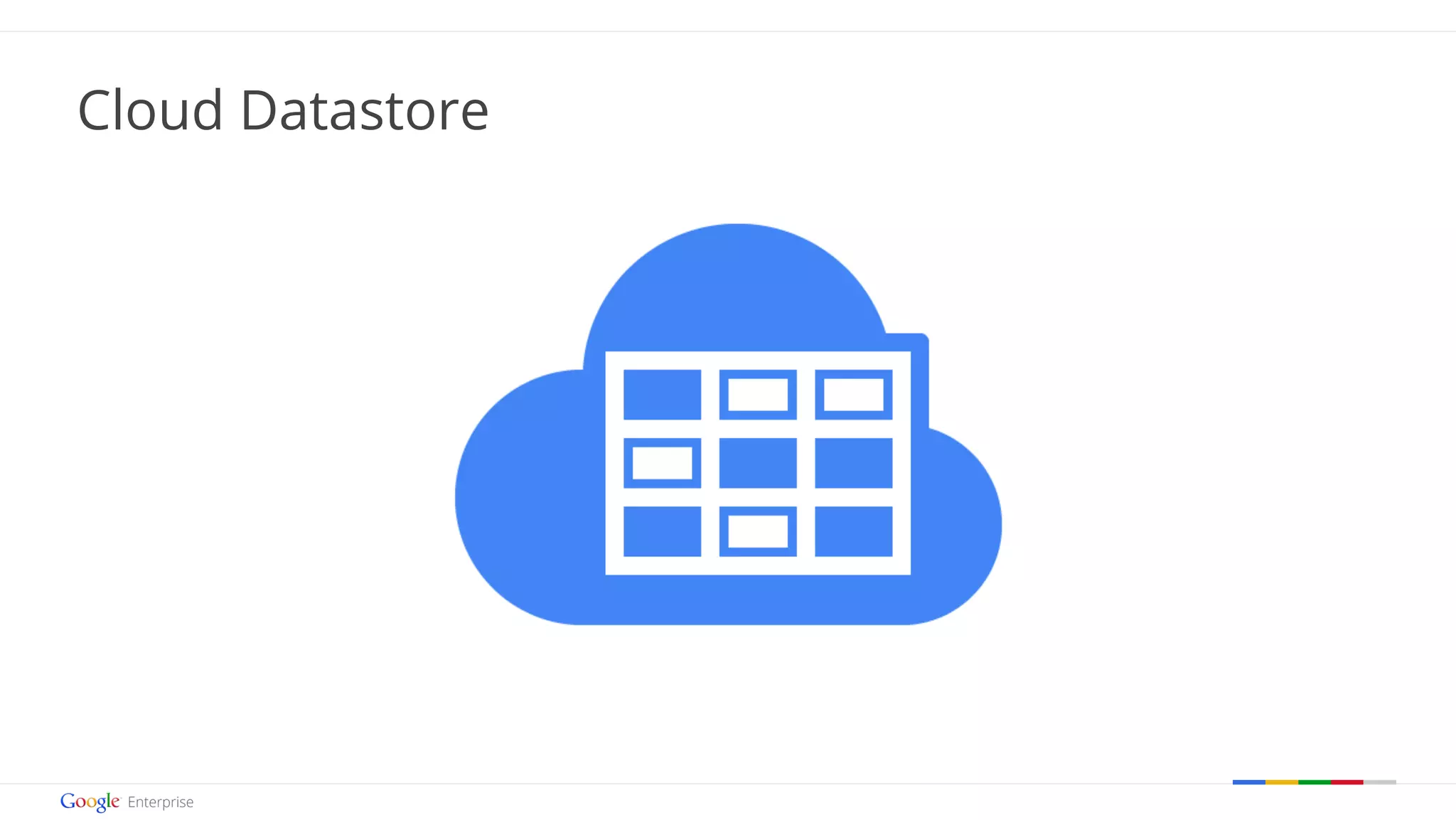 Google confidential | Do not distribute 
Cloud Datastore 
 