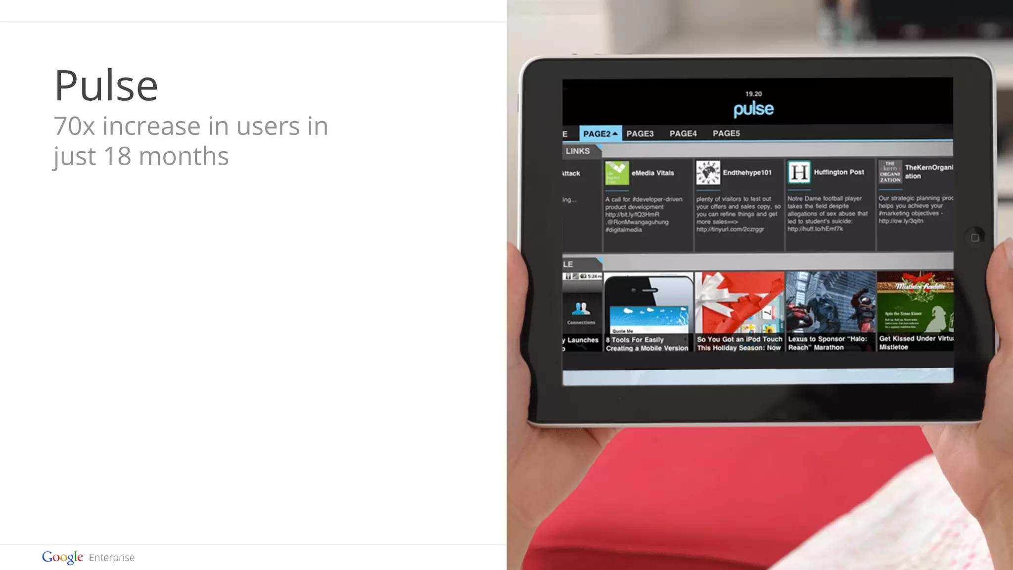 Google confidential | Do not distribute 
Pulse 
70x increase in users in 
just 18 months 
 
