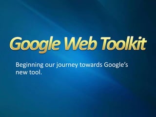 Beginning our journey towards Google’s
new tool.
 
