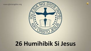 www.iglesiangdios.org




             26 Humihibik Si Jesus
 