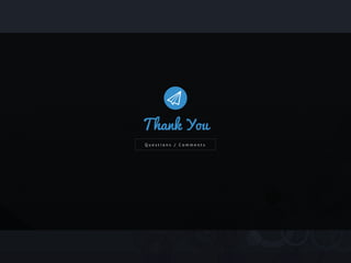 Q u e s t i o n s / C o m m e n t s
Thank You
 