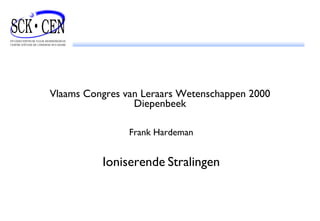 Vlaams Congres van Leraars Wetenschappen 2000 Diepenbeek Frank Hardeman Ioniserende   Stralingen 