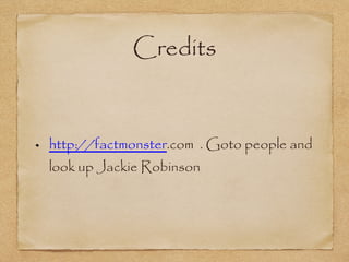 Credits


http://factmonster.com . Goto people
and look up Jackie Robinson
 