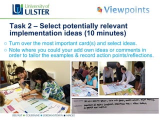 Task 2 – Select potentially relevant implementation ideas (10 minutes) Turn over the most important card(s) and select ideas. Note where you could your add own ideas or comments in order to tailor the examples & record  action points/reflections. 
