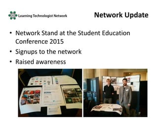 Network Update
• Network Stand at the Student Education
Conference 2015
• Signups to the network
• Raised awareness
 