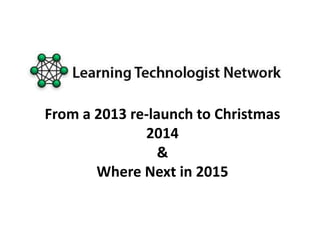 From a 2013 re-launch to Christmas
2014
&
Where Next in 2015
 