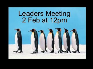 Leaders Meeting
2 Feb at 12pm

 
