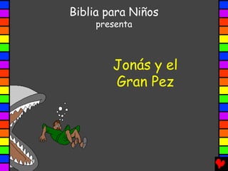 Biblia para Niños
presenta
Jonás y el
Gran Pez
 