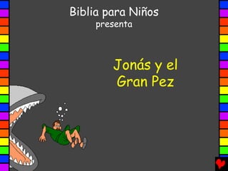 Biblia para Niños
     presenta



        Jonás y el
        Gran Pez
 