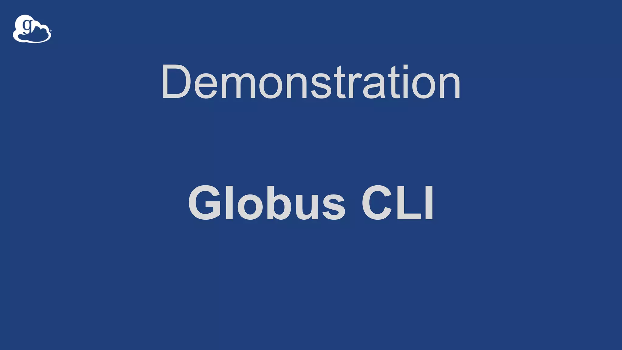 Demonstration
Globus CLI
 