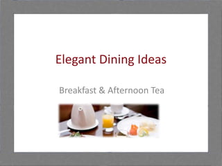 Elegant Dining Ideas

Breakfast & Afternoon Tea
 