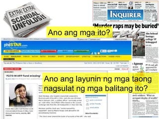 Ano ang mga ito? Ano ang layunin ng mga taong nagsulat ng mga balitang ito? 