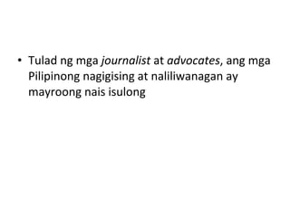 Tulad ng mga  journalist  at  advocates , ang mga Pilipinong nagigising at naliliwanagan ay mayroong nais isulong  