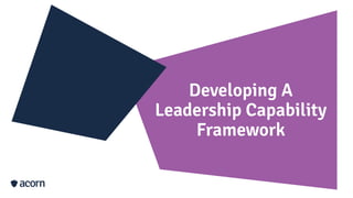 Developing A
Leadership Capability
Framework
 