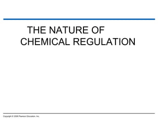 Copyright © 2009 Pearson Education, Inc.
THE NATURE OF
CHEMICAL REGULATION
 