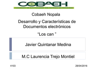 Javier Quintanar Medina
Cobaeh Nopala
Desarrollo y Características de
Documentos electrónicos
“Los can ”
M.C Laurencia Trejo Montiel
4103 28/04/2016
 