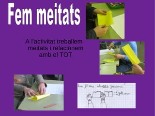 A l'activitat treballem meitats i relacionem amb el TOT Fem meitats 