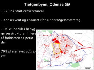 Tietgenbyen, Odense SØ
– 270 hk stort erhvervsareal
– Konsekvent og ensartet (for-)undersøgelsesstrategi
– Unikt indblik i bebyg-
gelsesstrukturen i flere
af forhistoriens perio-
der
70% af ejerlavet udgra-
vet
 