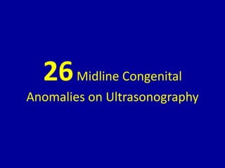 26Midline Congenital
Anomalies on Ultrasonography
 