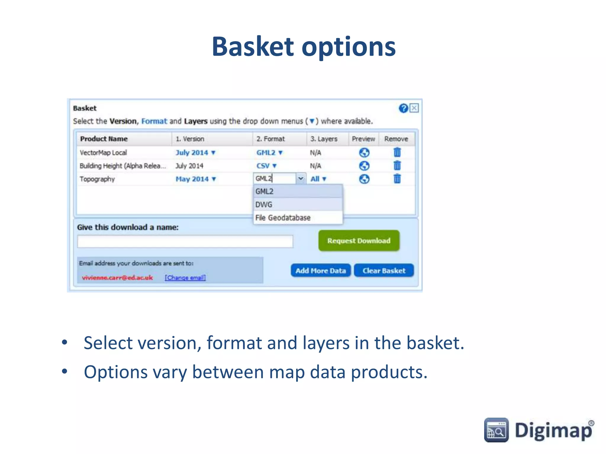 Basket options 
• Select version, format and layers in the basket. 
• Options vary between map data products. 
 