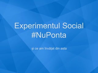 MARKS 
Simplicity 
Iulian Padurariu 
Experimentul Social 
#NuPonta 
și ce am învăţțat din asta 
 