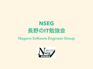 NSEG 
長野のIT勉強会 
Nagano Software Engineer Group 
 