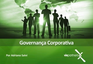 Governança	
  Corpora,va	
  
Por	
  Adriano	
  Salvi	
  
 