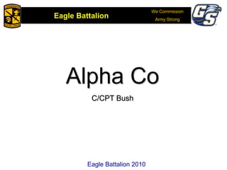 We Commission
Army Strong
Eagle Battalion
Eagle Battalion 2008
Alpha Co
C/CPT Bush
Eagle Battalion 2010
 