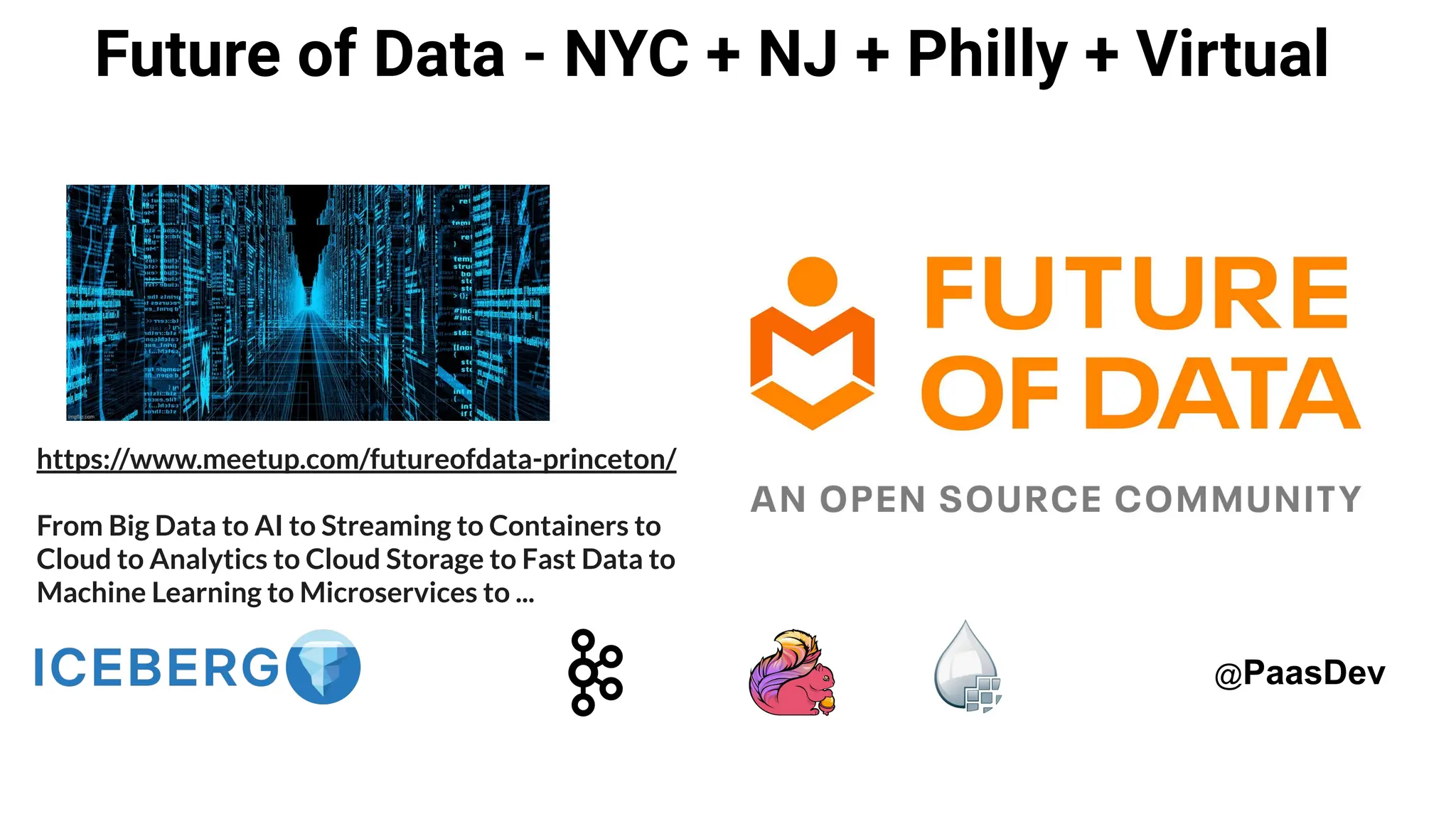 Future of Data - NYC + NJ + Philly + Virtual
@PaasDev
https://www.meetup.com/futureofdata-princeton/
From Big Data to AI to Streaming to Containers to
Cloud to Analytics to Cloud Storage to Fast Data to
Machine Learning to Microservices to ...
 