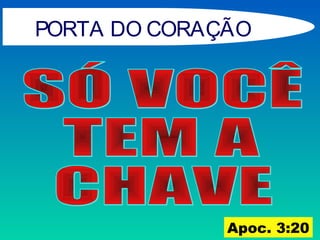 PORTA DO CORAÇÃO
Apoc. 3:20
 