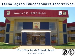 Tecnologias Educacionais Assistivas

     Palestra na




         Profª MSc. Soraia Silva Prietch
                  26/ Out/ 2011
 