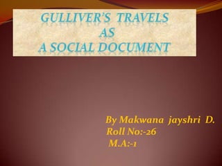 Gulliver’s  Travels  as  a social document By Makwana  jayshri  D.  Roll No:-26   M.A:-1 