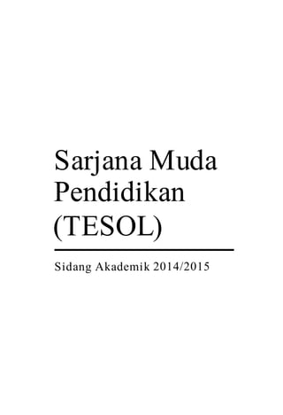 Sarjana Muda
Pendidikan
Sidang Akademik 2014/2015
(TESOL)
 