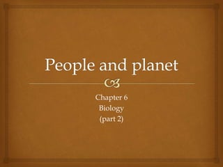 Chapter 6
Biology
(part 2)
 