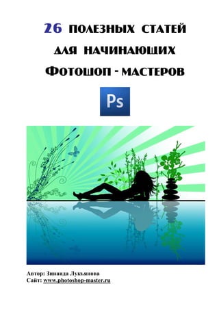 26 полезных статей
         для начинающих
      Фотошоп - мастеров




Автор: Зинаида Лукьянова
Сайт: www.photoshop-master.ru
 
