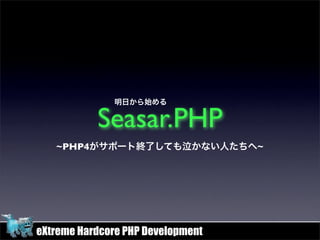 Seasar.PHP
   ~PHP4                           ~




eXtreme Hardcore PHP Development