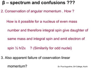 β – spectrum and neutrino theory
In 1930 Pauli proposed that if an uncharged
particle of zero mass and spin ½ is emitted
i...