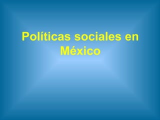 Políticas sociales en México 
