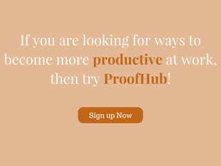 If you are looking for ways to
become more productive at work,
then try ProofHub!
Sign up Now
 