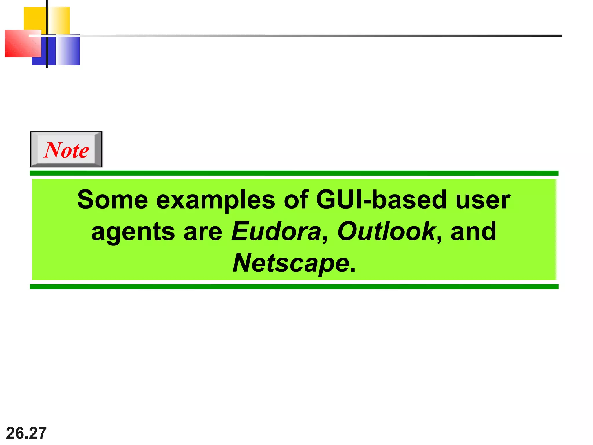26.27
Some examples of GUI-based user
agents are Eudora, Outlook, and
Netscape.
Note
 