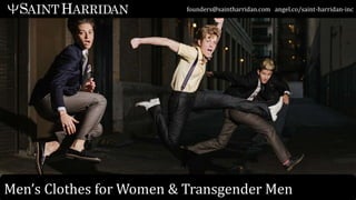 founders@saintharridan.com angel.co/saint-harridan-inc
Men’s Clothes for Women & Transgender Men
 