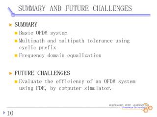 WATANABE・FUJII ・HATANO LAB.
SUMMARY AND FUTURE CHALLENGES
10
 SUMMARY
 Basic OFDM system
 Multipath and multipath toler...