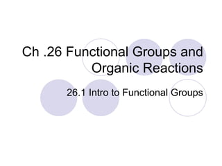 Ch .26 Functional Groups and Organic Reactions 26.1 Intro to Functional Groups 