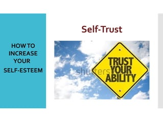 Self-Trust
HOWTO
INCREASE
YOUR
SELF-ESTEEM
 